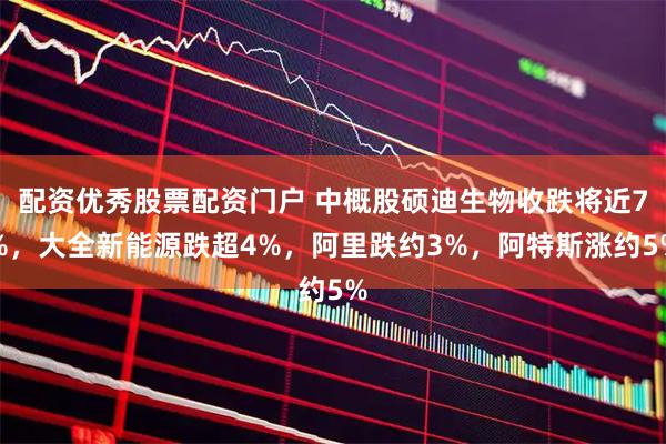 配资优秀股票配资门户 中概股硕迪生物收跌将近7%，大全新能源跌超4%，阿里跌约3%，阿特斯涨约5%
