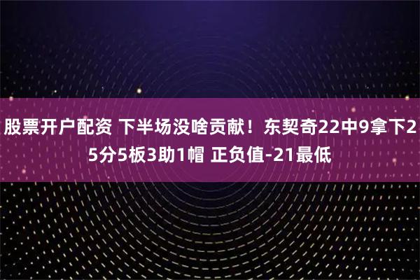 股票开户配资 下半场没啥贡献！东契奇22中9拿下25分5板3助1帽 正负值-21最低