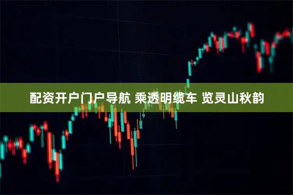 配资开户门户导航 乘透明缆车 览灵山秋韵
